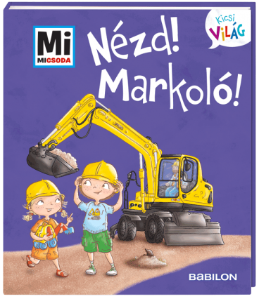 Mi MICSODA Kicsi Világ – Nézd! Markoló!